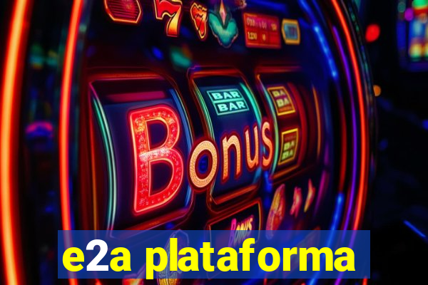 e2a plataforma